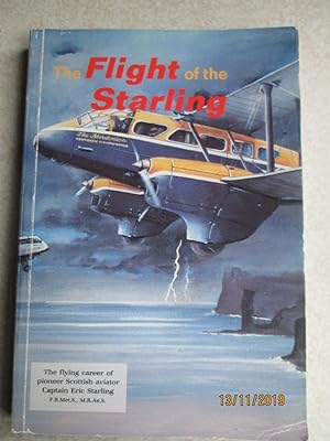 Flight of the Starling: The Flying Career of Pioneer Scottish Aviator Captain Eric Starling F.R.M...