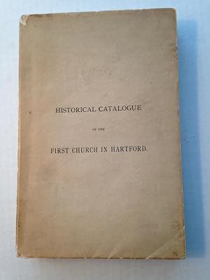 HISTORICAL CATALOGUE OF THE FIRST CHURCH IN HARTFORD. 1633-1885