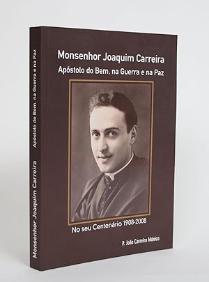 Monsenhor Joaquim Carreira: Apostolo Do Bem, Na Guerra e Na Paz . No Seu Centenario 1908-2008
