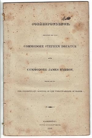 Correspondence, between the late Commodore Stephen Decatur and Commodore James Barron, which led ...