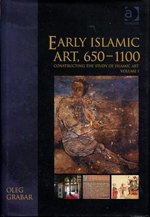 Early Islamic Art, 650?1100: Constructing the Study of Islamic Art, Volume I (Variorum Collected ...