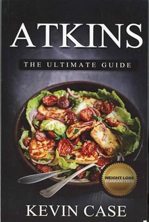 Atkins: The Ultimate Guide: The Top 330 Approved Recipes for Rapid Weight Loss with 1 FULL Month ...