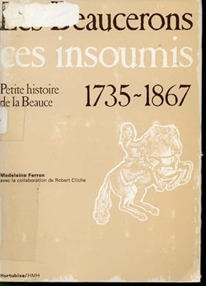 Les Beaucerons ces insoumis : Petite histoire de la Beauce 1735-1867