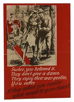 "Sucker, you believed it. They don't give a damn. They enjoy their war-profits. You suffer." (WWI...