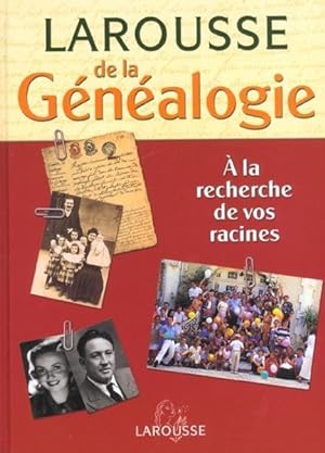LAROUSSE DE LA GENEALOGIE ; A LA RECHERCHE DE VOS RACINES