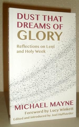 Dust That Dreams of Glory - Reflections on Lent and Holy Week