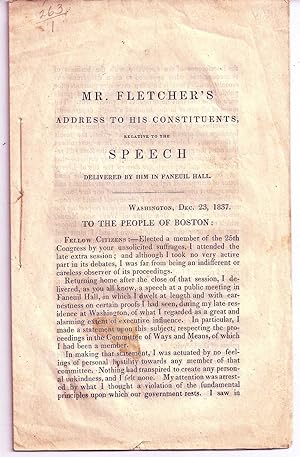 MR. FLETCHER'S ADDRESS TO HIS CONSTITUENTS, RELATIVE TO THE SPEECH DELIVERED BY HIM IN FANEUIL HALL