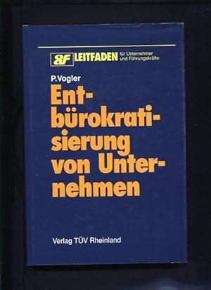 Entbürokratisierung von Unternehmen. LEitfaden für Unternehmer und Führungskräfte.