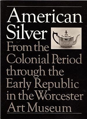 American Silver From the Colonial Period through the Early Republic in the Worcester Art Museum