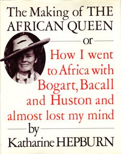 The Making of the African Queen or How I Went to AFrica with Bogart, Bacall and Huston and Almost...