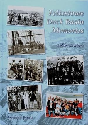 Felixstowe Dock Basin Memories 1886 to 2010