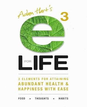 Adam Hart's E3 for LIFE : 3 Elements for Attaining Abundant Health and Happiness with Ease