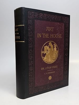 Art in the House.; Historical, Critical, and Aesthetical Studies on the Decoration and Furnishing...