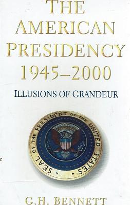 The American Presidency 1945 - 2000. Illusions Of Grandeur