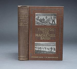 THROUGH THE MACKENZIE BASIN. A Narrative of the Athabasca and Peace River Treaty Expedition of 18...