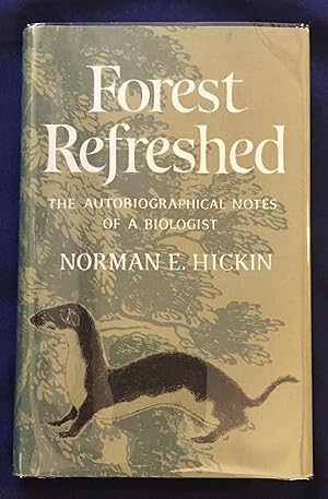 FOREST REFRESHED; The Autobiographical Notes of a Biologist / Norman E. Hickin, Ph.D, B.Sc, F.R.E.S.