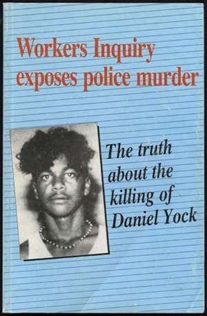 The truth about the killing of Daniel Yock : Workers Inquiry exposes police murder.