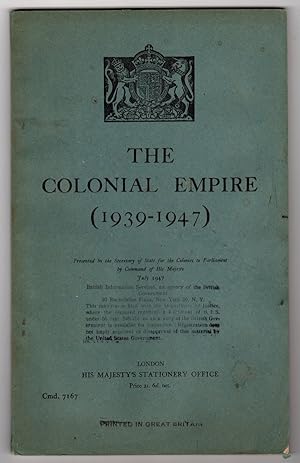 THE COLONIAL EMPIRE (1939-1947), PRESENTED BY THE SECRETARY OF STATE FOR THE COLONIES TO PARLIAME...