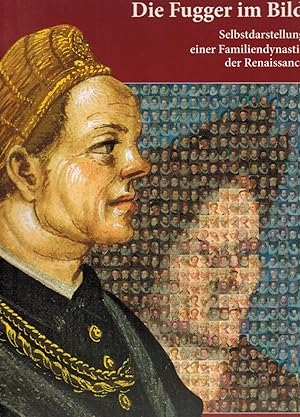 Die Fugger im Bild : Selbstdarstellung einer Familiendynastie der Renaissance Begleitbuch zur Sch...