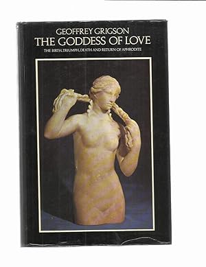 THE GODDESS OF LOVE: The Birth, Triumph, Death And Return Of Aphrodite