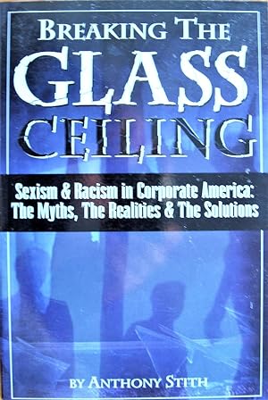 Breaking the Glass Ceiling. Sexism & Racism in Corporate America: the Myths, the Realities & the ...