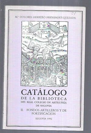 CATALOGO DE LA BIBLIOTECA DEL REAL COLEGIO DE ARTILLERIA DE SEGOVIA II: FONDOS ARTILLEROS Y DE FO...