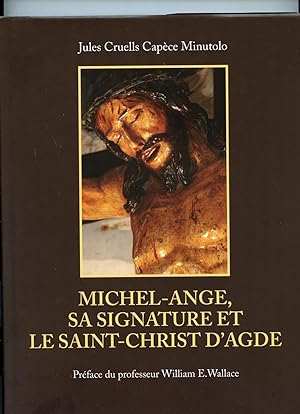 MICHEL - ANGE , SA SIGNATURE ET LE SAINT - CHRIST D'AGDE .Préface de William E. Wallace . Avec la...
