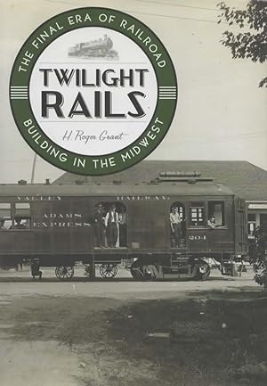 Twilight Rails: The Final Era of Railroad Building in the Mid West