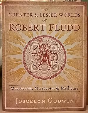 The Greater & Lesser Worlds of Robert Fludd: Macrocosm, Microcosm & Medicine