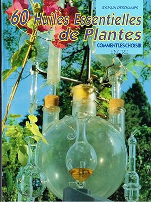 60 Huiles Essentielles de Plantes. Comment les choisir.