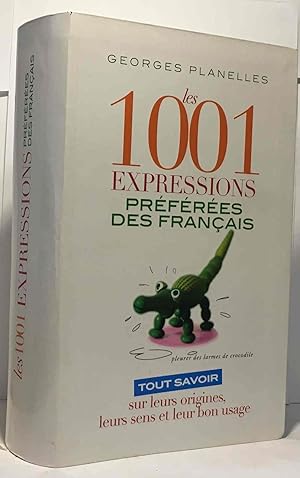 Les 1001 expressions préférées des français - tous savoir sur leurs origines leurs sens et leur b...