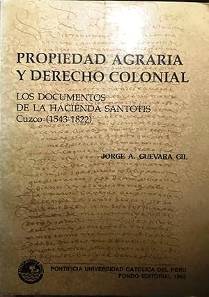 Propiedad agraria y derecho colonial. Los documentos de la Hacienda Santotis. Cuzco ( 1543-1822 )...