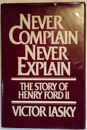 Never Complain Never Explain: The Story of Henry Ford II