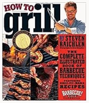 How to Grill: The Complete Illustrated Book of Barbecue Techniques, A Barbecue Bible! Cookbook