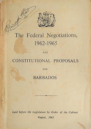 The Federal Negotiations, 1962-65, and Constitutional Proposals for Barbados: Laid Before the Leg...