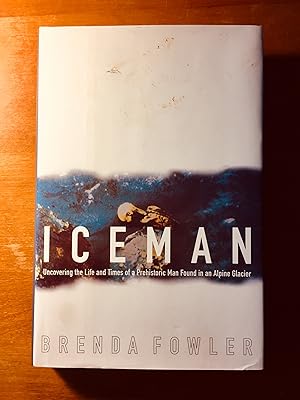 Iceman: Uncovering the Life and Times of a Prehistoric Man Found in an Alpine Glacier
