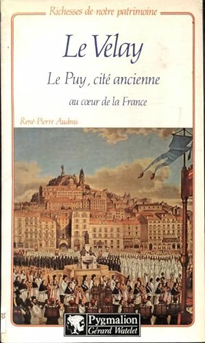 Le Velay, le Puy cite ancienne au coeur de la France - Rene Pierre Audras