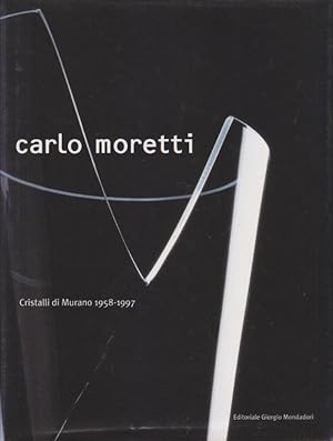 Carlo Moretti. Cristalli di Murano 1958-1997