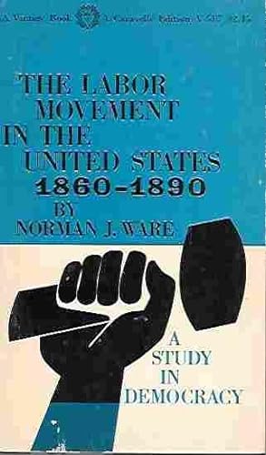 The Labor Movement in the United States 1860 - 1890 A Study in Democracy