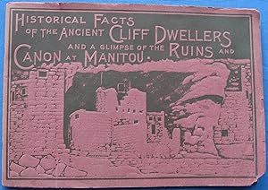 HISTORICAL FACTS OF THE ANCIENT CLIFF DWELLERS AND A GLIMPSE OF THE RUINS AND CANON AT MANITOU