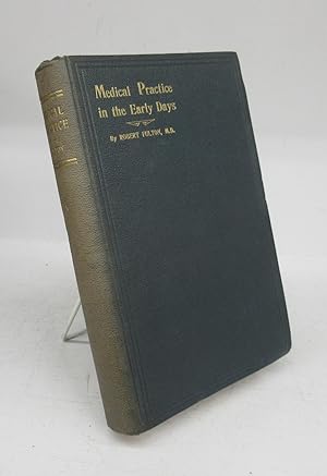 Medical Practice in the Early Days: A Description of the manner of life, trials, and difficulties...