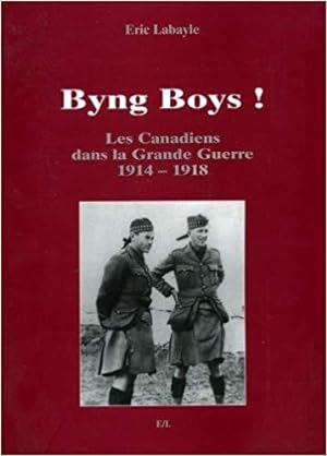 Byng Boys ! Les Canadiens dans la Grande Guerre 1914-1918 -------- [ Avec la participation de l'é...