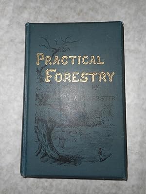Websters' Practical Forestry: A Popular Handbook on the Rearing and Growth of Trees for Profit or...