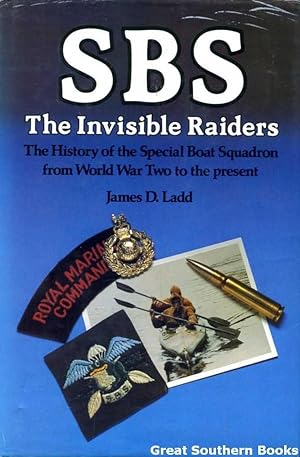 SBS The Invisible Raiders: The History of the Special Boat Squadron from World War Two to the Pre...