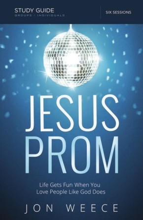 Jesus Prom Study Guide with DVD: Life Gets Fun When You Love People Like God Does