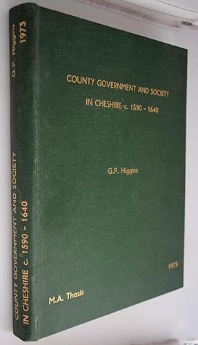 County government and society in Cheshire C.1590-1640 { Typed & Bound Liverpool University Thesis }
