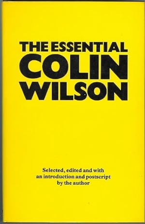 THE ESSENTIAL COLIN WILSON. SELECTED, EDITED AND WITH AN INTRODUCTION AND POSTSCRIPT BY THE AUTHOR.