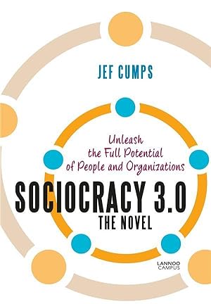 sociocracy 3.0 ; the novel; unleash the full potential of people and organizations
