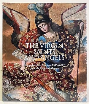 The Virgin, Saints And Angels : South American Paintings 1600-1825 from the Thoma Collection