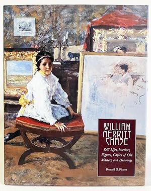 William Merritt Chase: Still Lifes, Interiors, Figures, Copies of Old Masters, and Drawings (Comp...